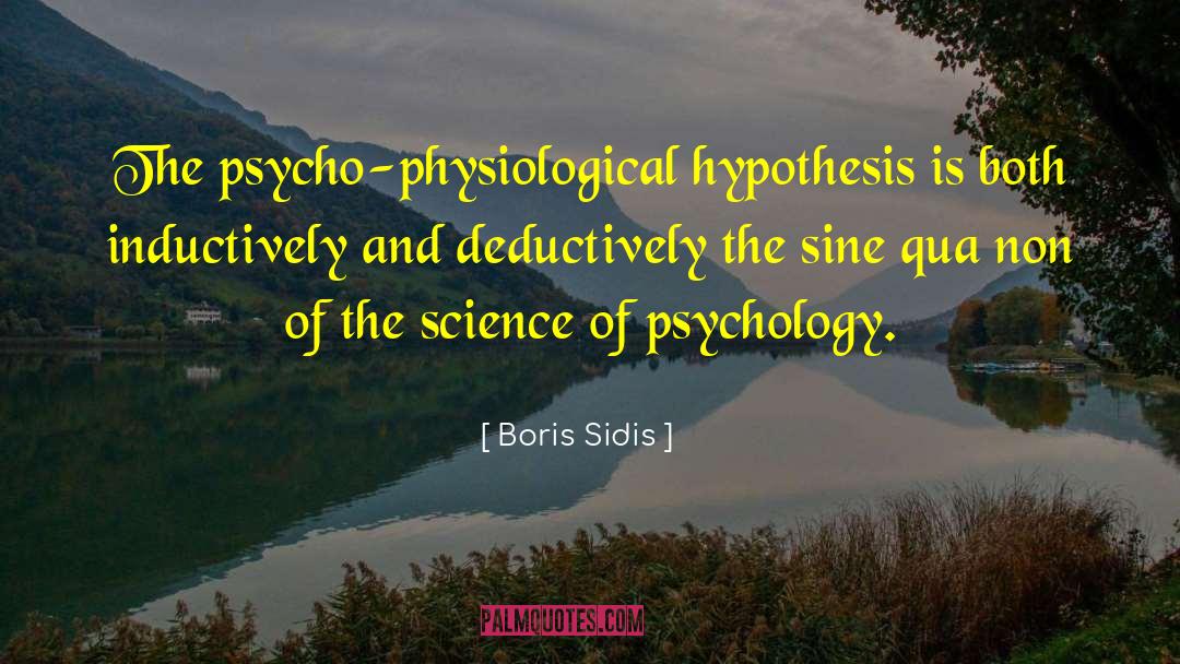 Boris Sidis Quotes: The psycho-physiological hypothesis is both