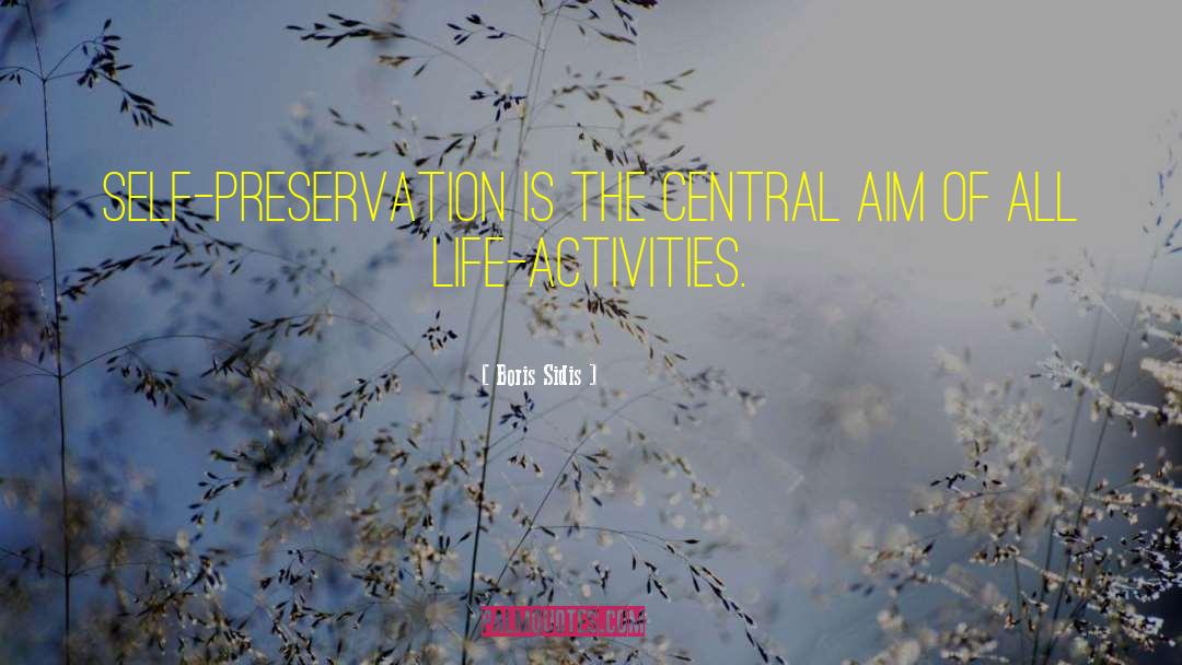 Boris Sidis Quotes: Self-preservation is the central aim