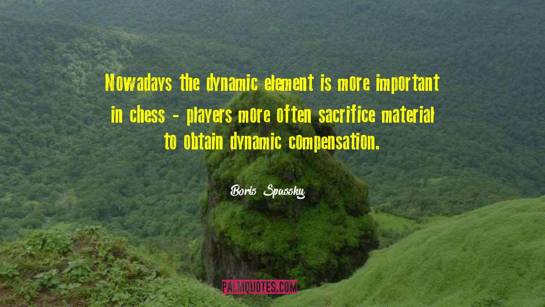 Boris Spassky Quotes: Nowadays the dynamic element is