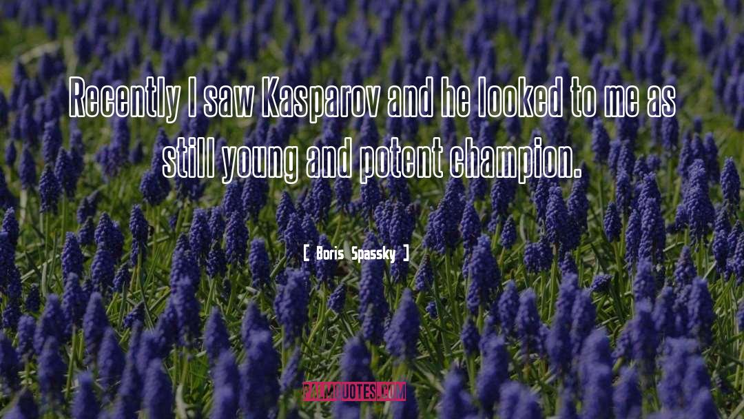 Boris Spassky Quotes: Recently I saw Kasparov and