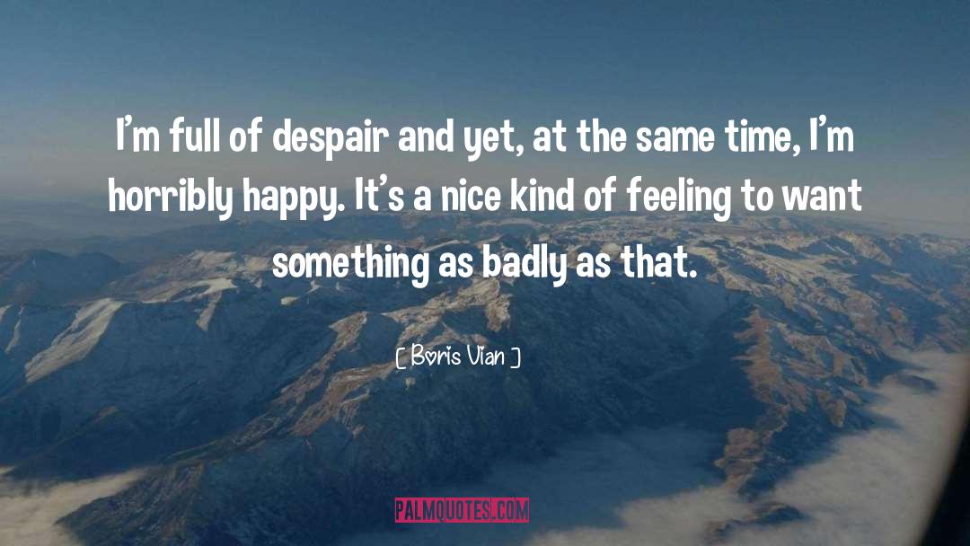 Boris Vian Quotes: I'm full of despair and