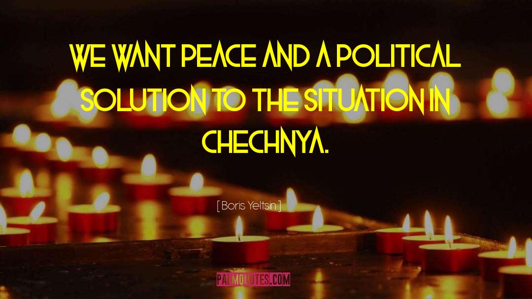 Boris Yeltsin Quotes: We want peace and a