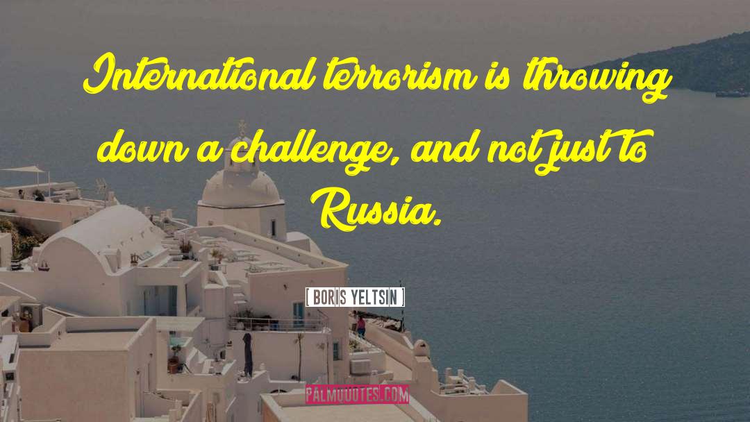 Boris Yeltsin Quotes: International terrorism is throwing down