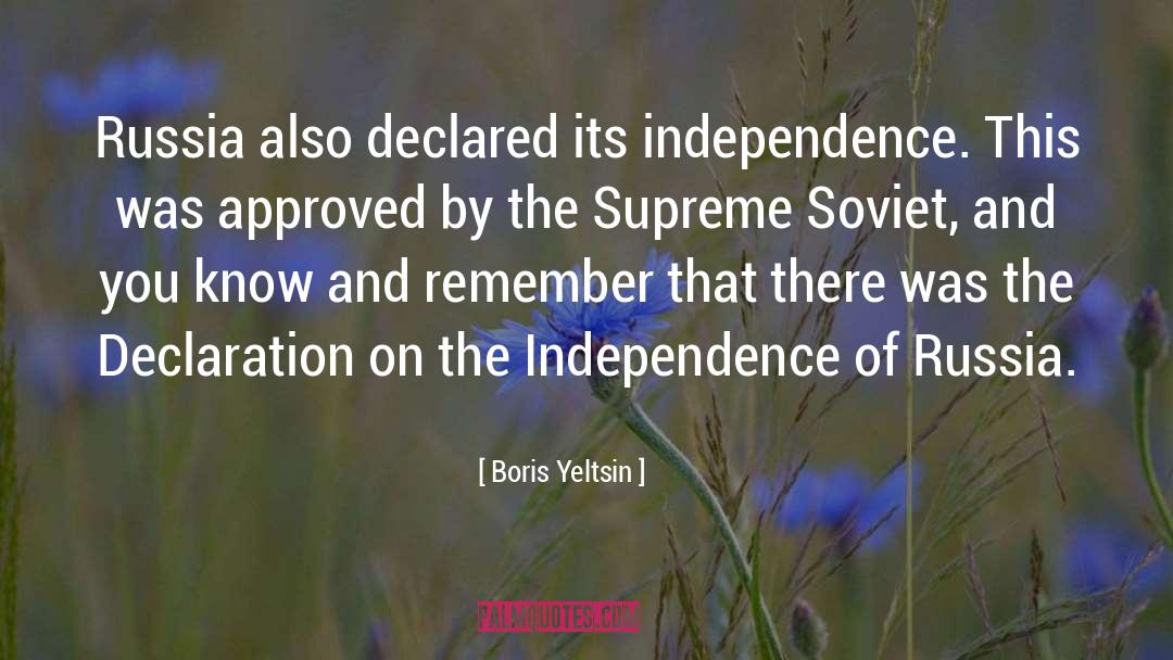 Boris Yeltsin Quotes: Russia also declared its independence.