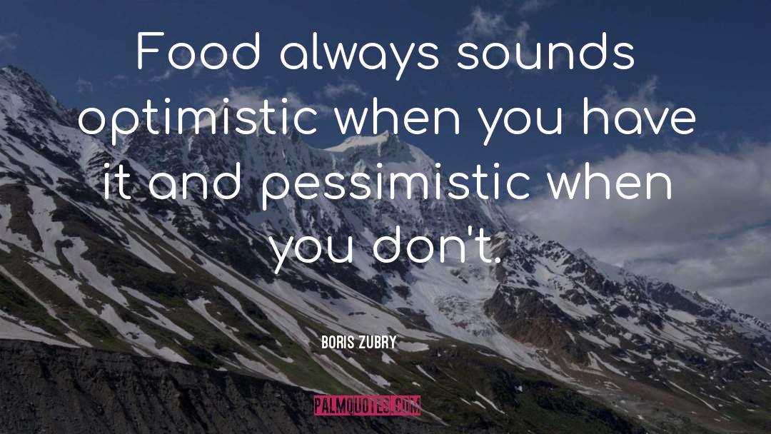 Boris Zubry Quotes: Food always sounds optimistic when