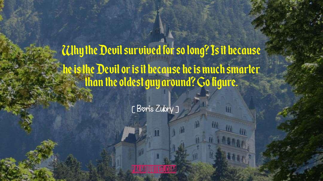 Boris Zubry Quotes: Why the Devil survived for