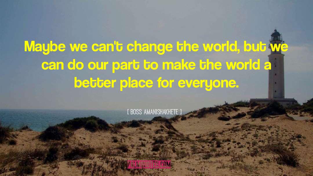 Boss Amanishakhete Quotes: Maybe we can't change the