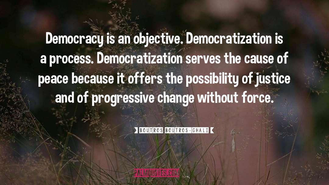 Boutros Boutros-Ghali Quotes: Democracy is an objective. Democratization