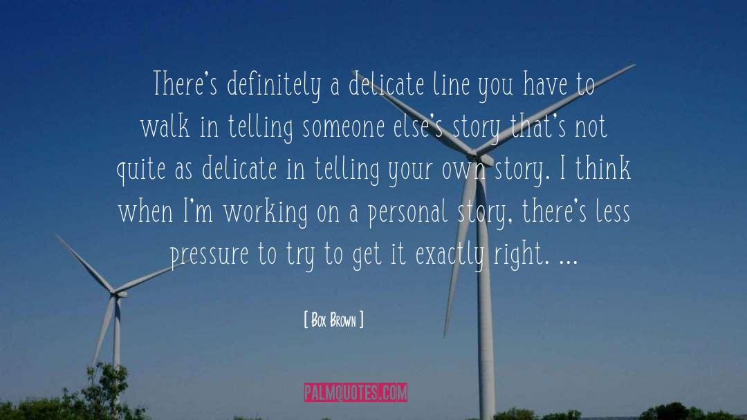 Box Brown Quotes: There's definitely a delicate line