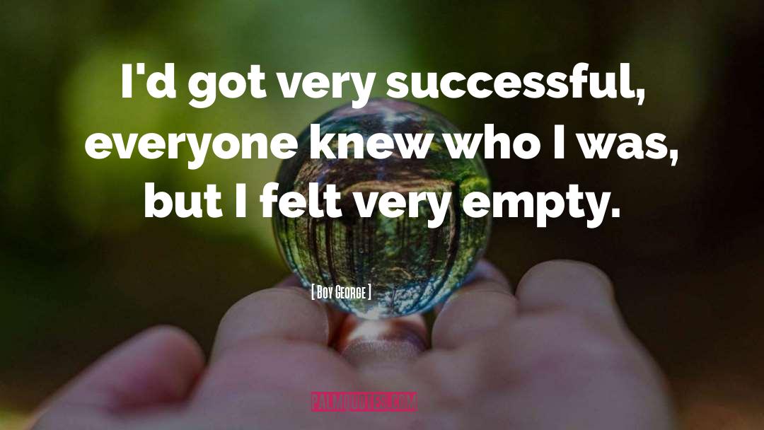 Boy George Quotes: I'd got very successful, everyone