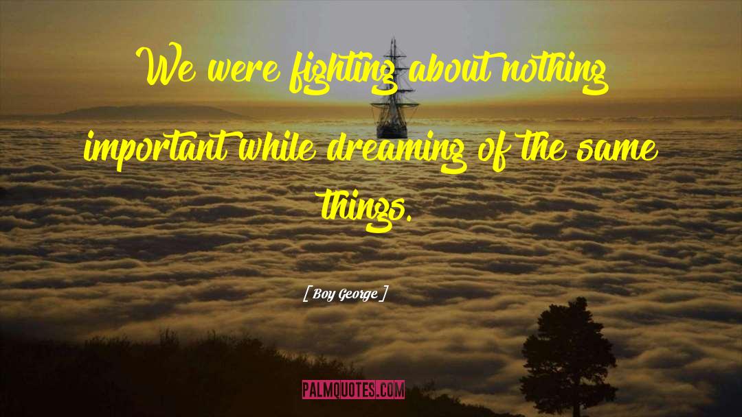 Boy George Quotes: We were fighting about nothing