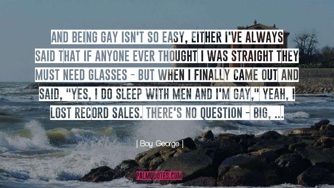 Boy George Quotes: And being gay isn't so