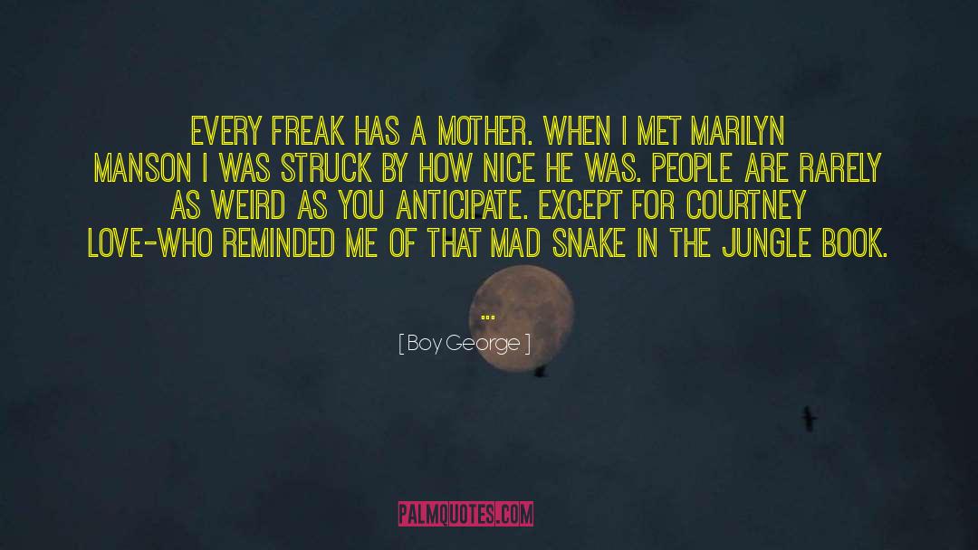 Boy George Quotes: Every freak has a mother.