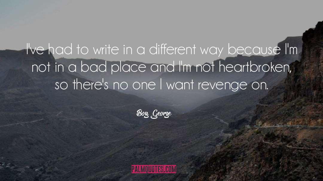 Boy George Quotes: I've had to write in