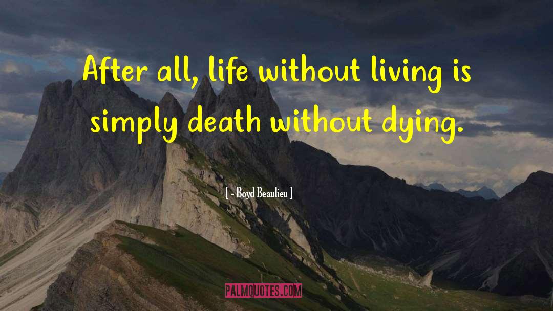 - Boyd Beaulieu Quotes: After all, life without living