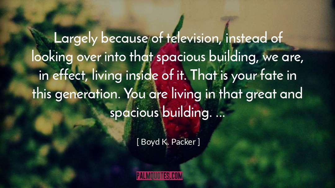 Boyd K. Packer Quotes: Largely because of television, instead
