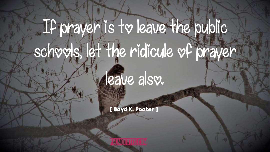 Boyd K. Packer Quotes: If prayer is to leave