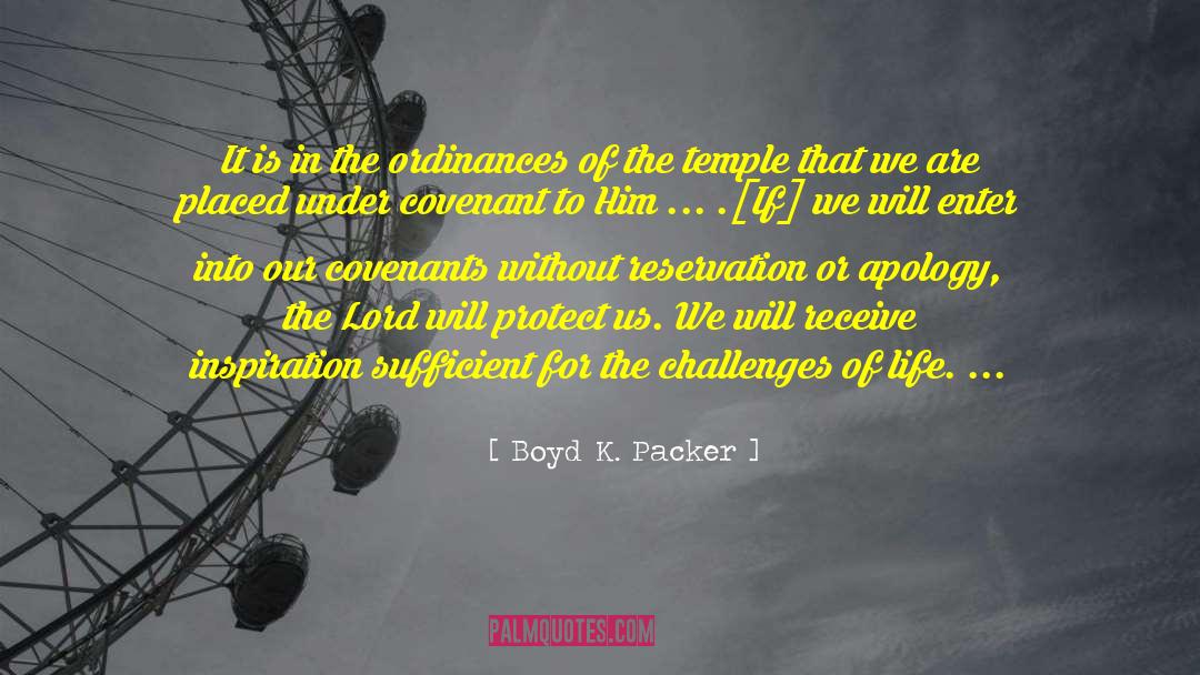 Boyd K. Packer Quotes: It is in the ordinances