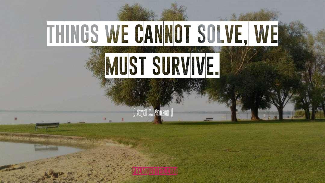Boyd K. Packer Quotes: Things we cannot solve, we