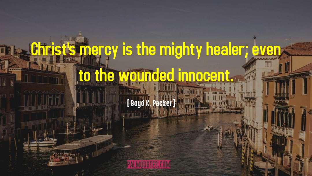 Boyd K. Packer Quotes: Christ's mercy is the mighty