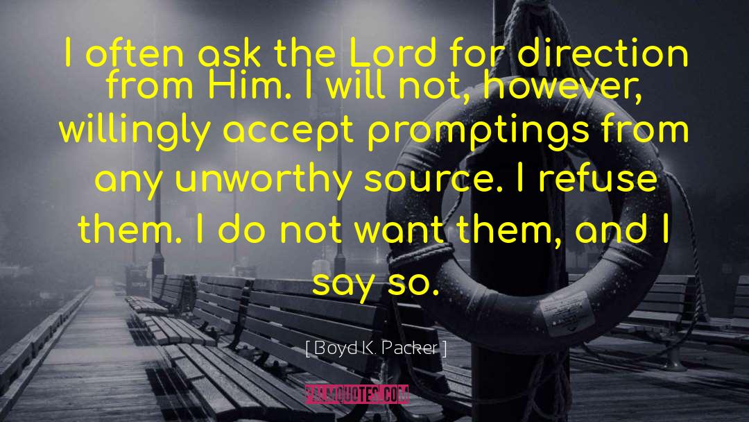 Boyd K. Packer Quotes: I often ask the Lord