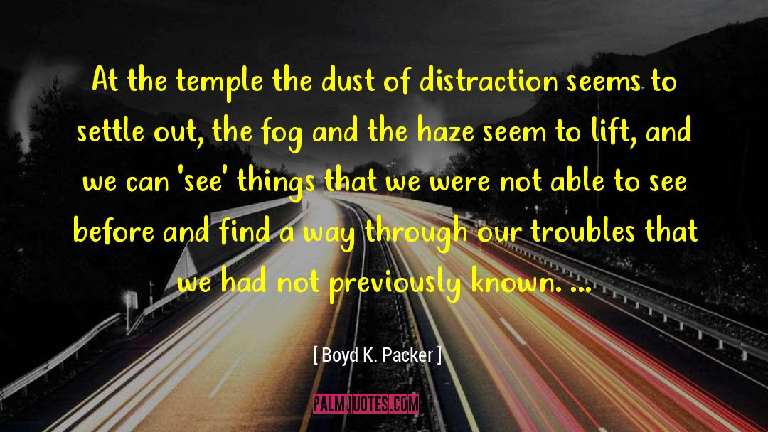 Boyd K. Packer Quotes: At the temple the dust