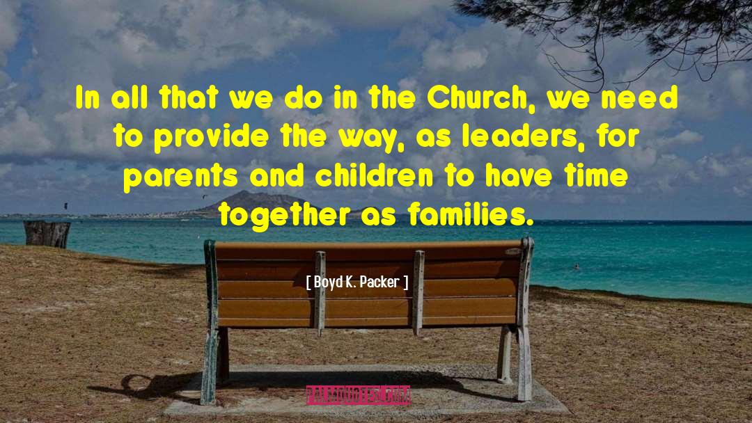 Boyd K. Packer Quotes: In all that we do