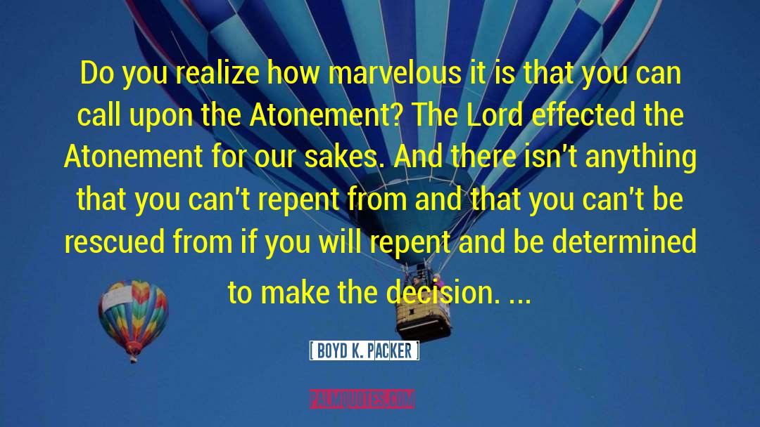 Boyd K. Packer Quotes: Do you realize how marvelous