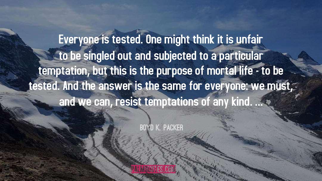 Boyd K. Packer Quotes: Everyone is tested. One might