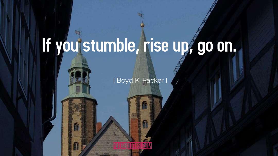 Boyd K. Packer Quotes: If you stumble, rise up,