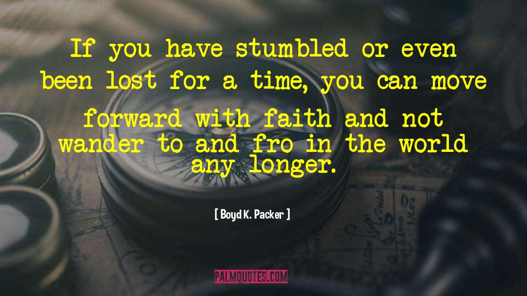 Boyd K. Packer Quotes: If you have stumbled or