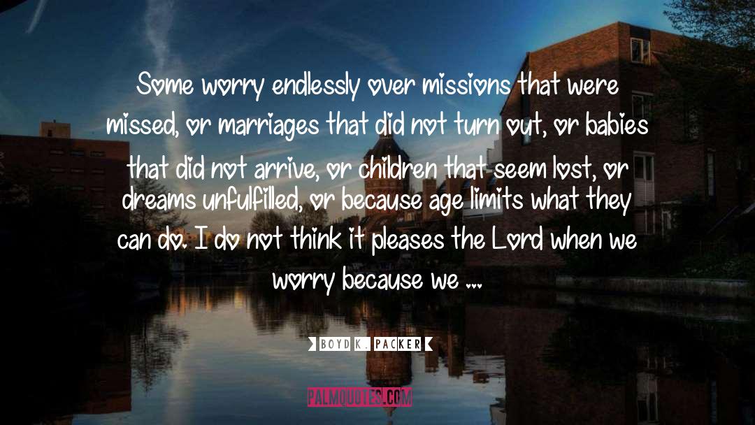 Boyd K. Packer Quotes: Some worry endlessly over missions