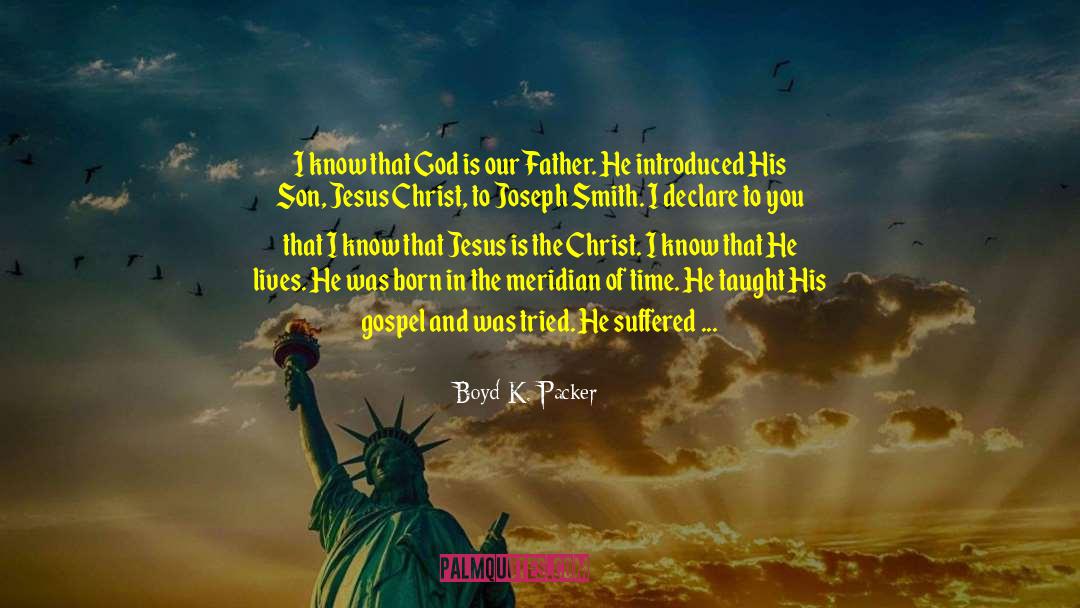 Boyd K. Packer Quotes: I know that God is