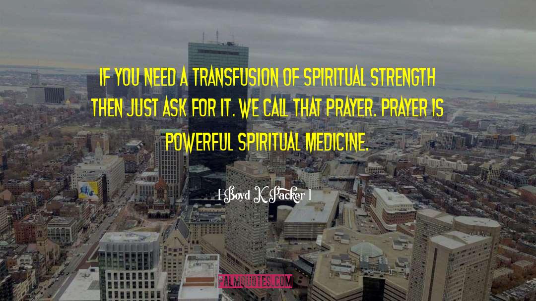 Boyd K. Packer Quotes: If you need a transfusion