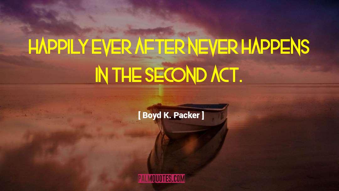 Boyd K. Packer Quotes: Happily ever after never happens
