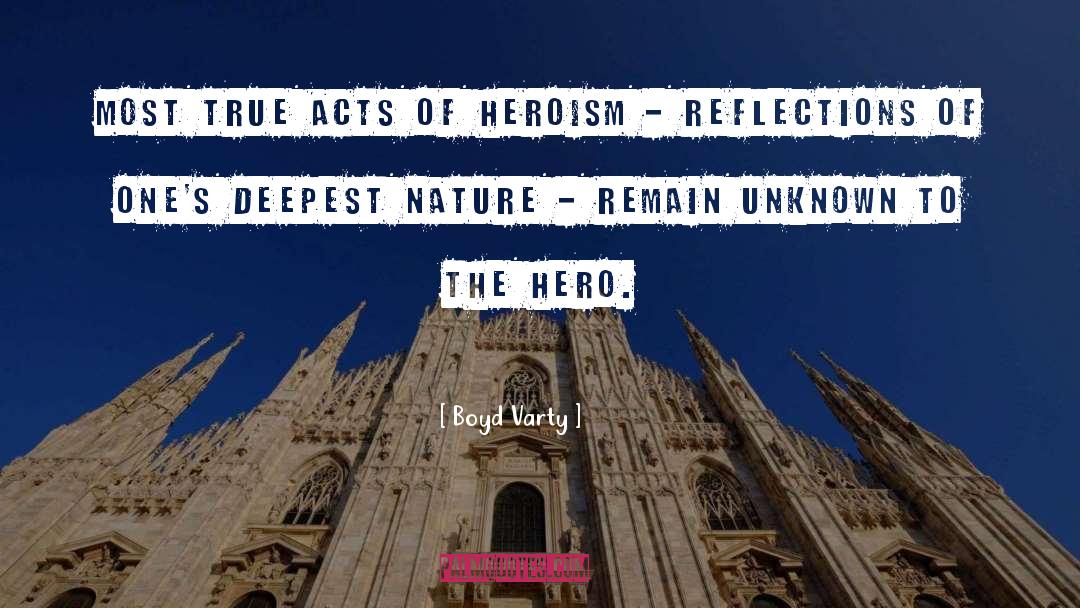 Boyd Varty Quotes: most true acts of heroism