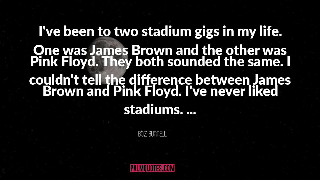 Boz Burrell Quotes: I've been to two stadium