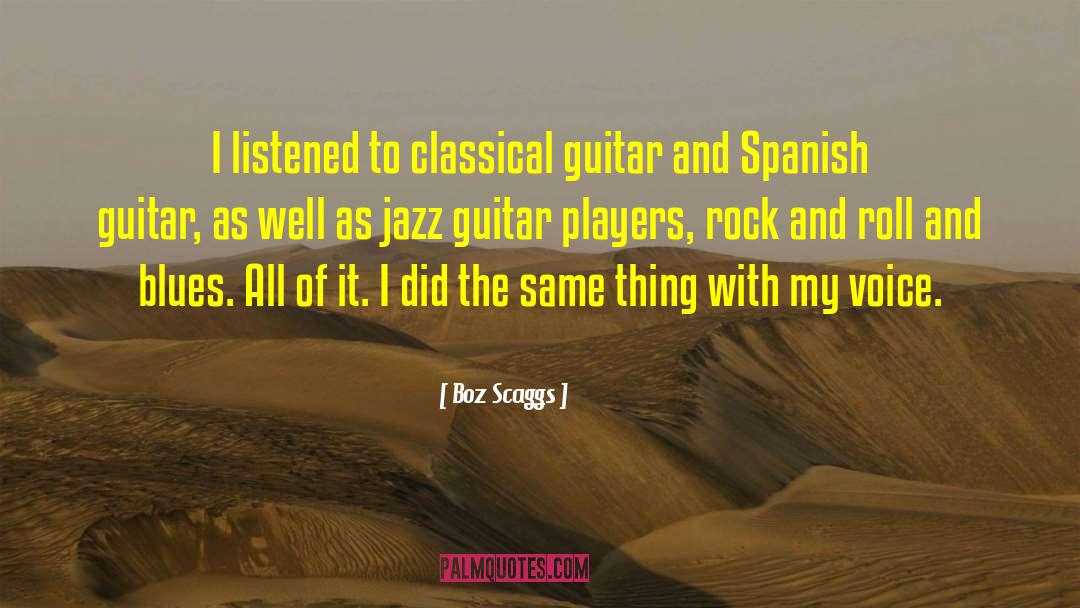 Boz Scaggs Quotes: I listened to classical guitar