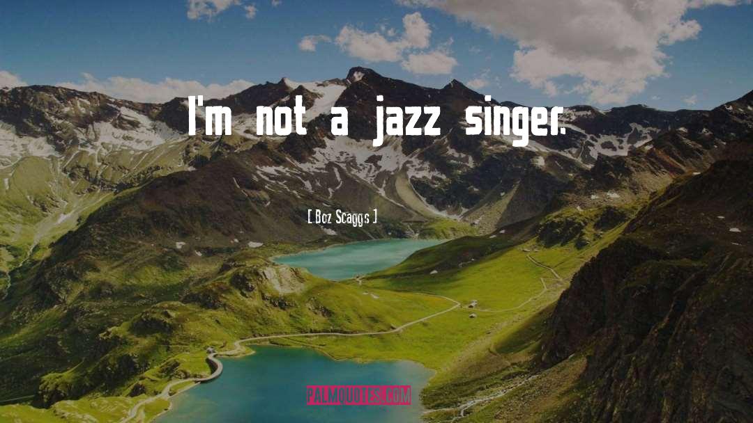 Boz Scaggs Quotes: I'm not a jazz singer.