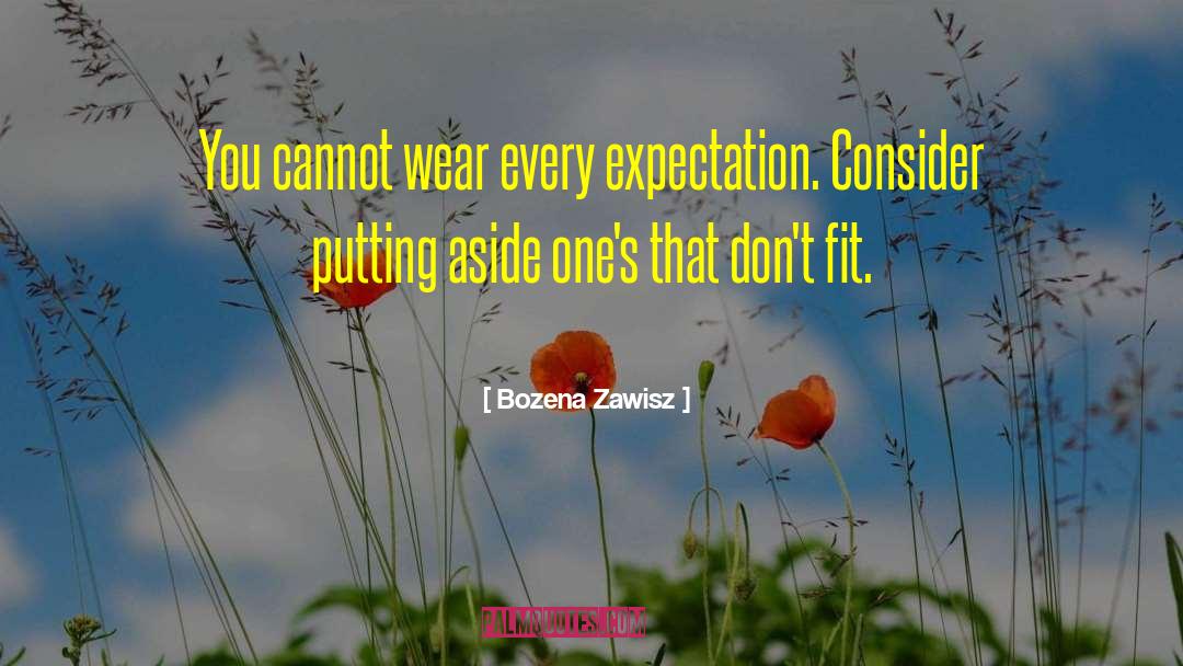 Bozena Zawisz Quotes: You cannot wear every expectation.