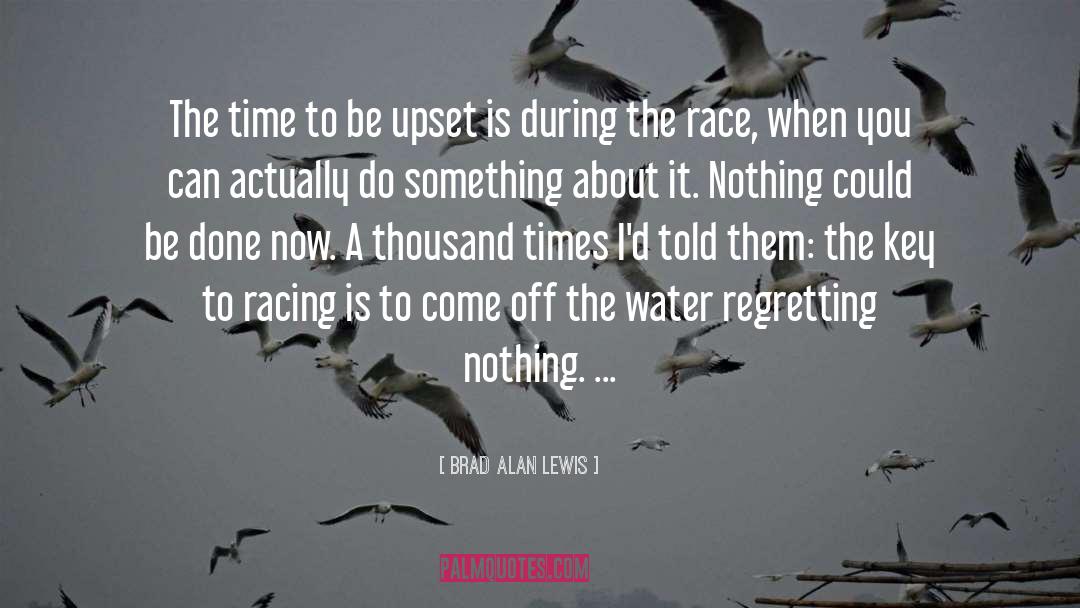 Brad Alan Lewis Quotes: The time to be upset