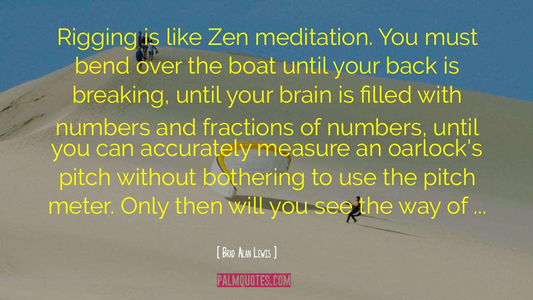 Brad Alan Lewis Quotes: Rigging is like Zen meditation.