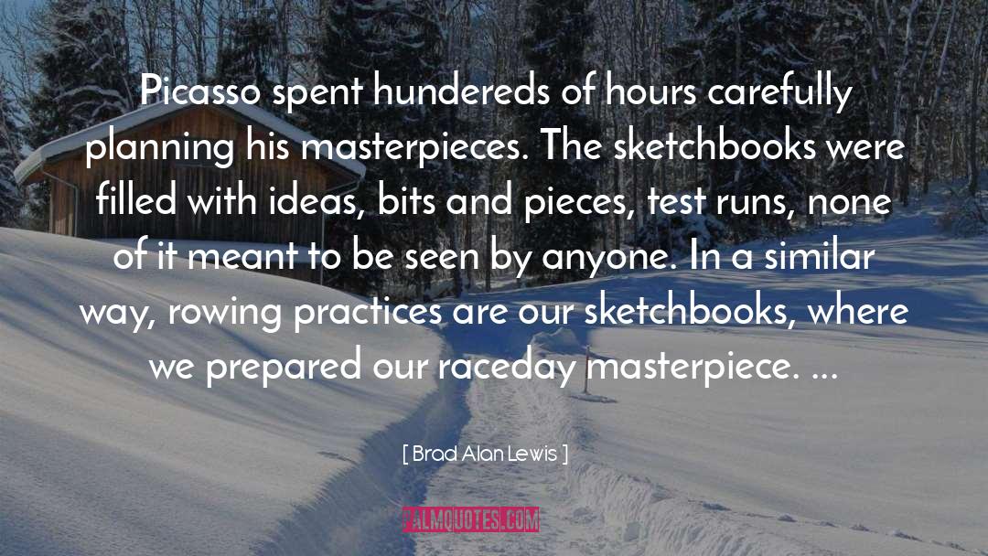 Brad Alan Lewis Quotes: Picasso spent hundereds of hours