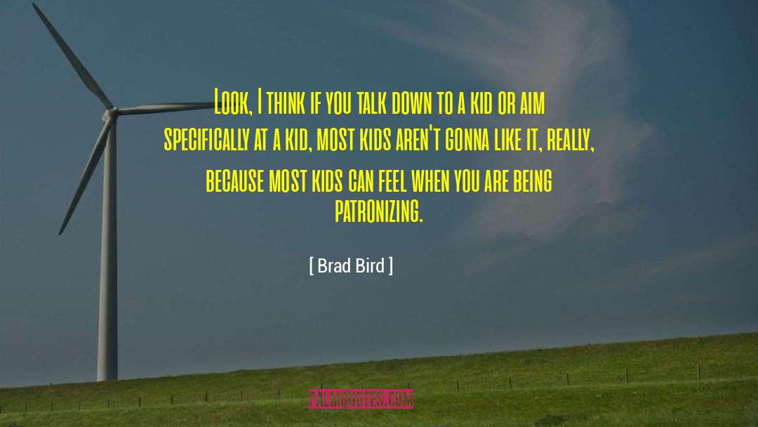 Brad Bird Quotes: Look, I think if you