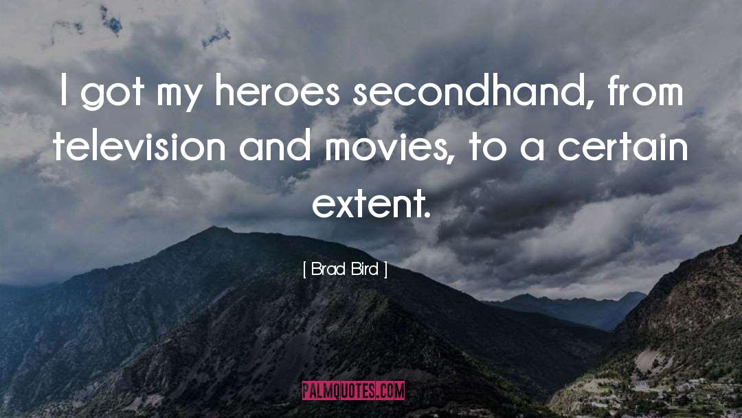 Brad Bird Quotes: I got my heroes secondhand,