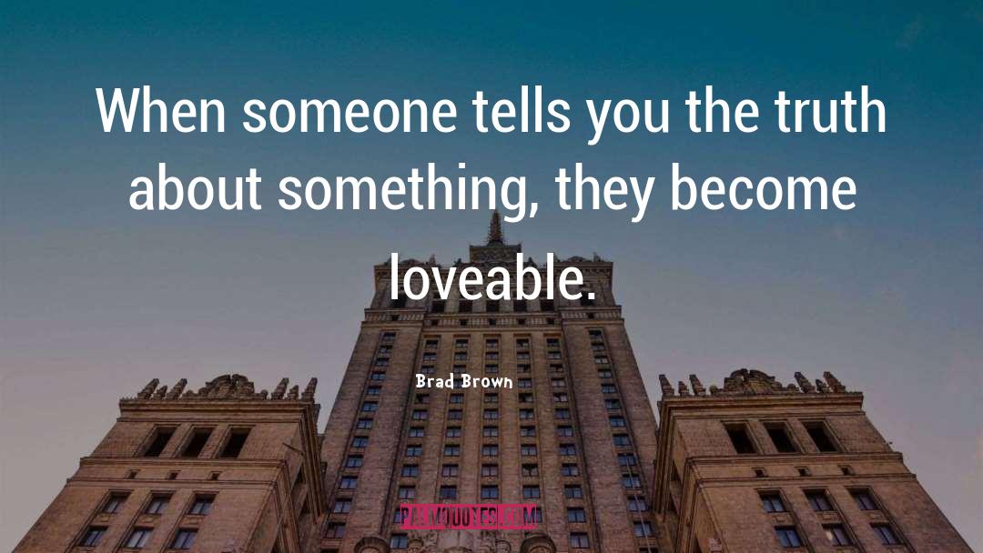 Brad Brown Quotes: When someone tells you the