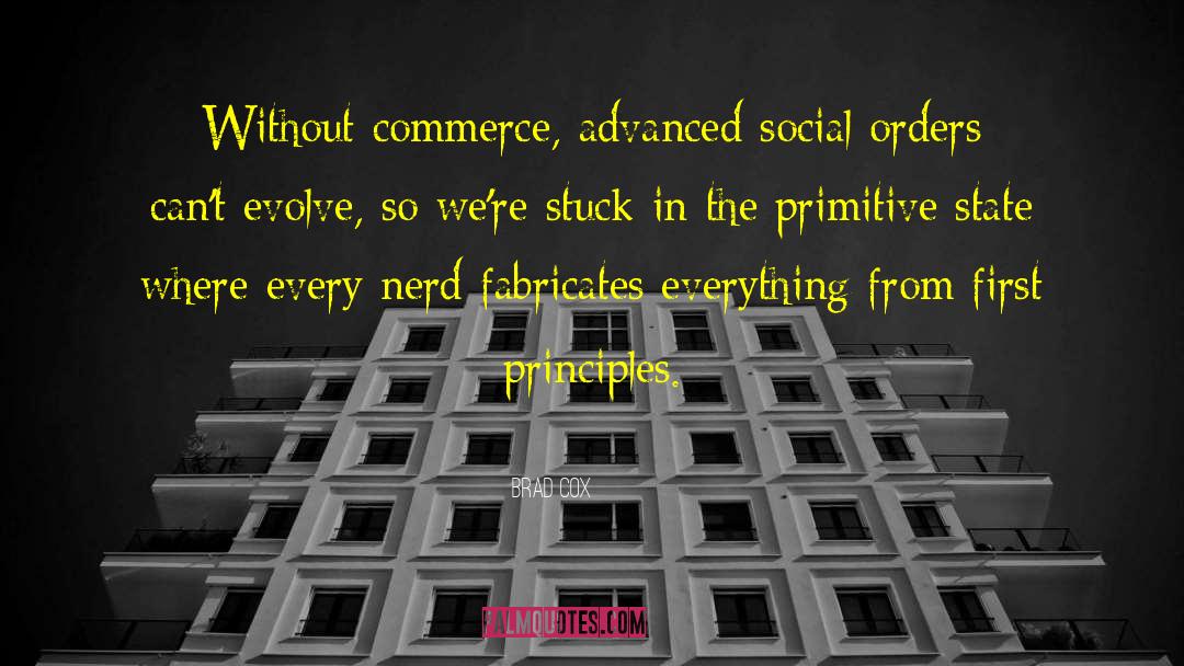 Brad Cox Quotes: Without commerce, advanced social orders