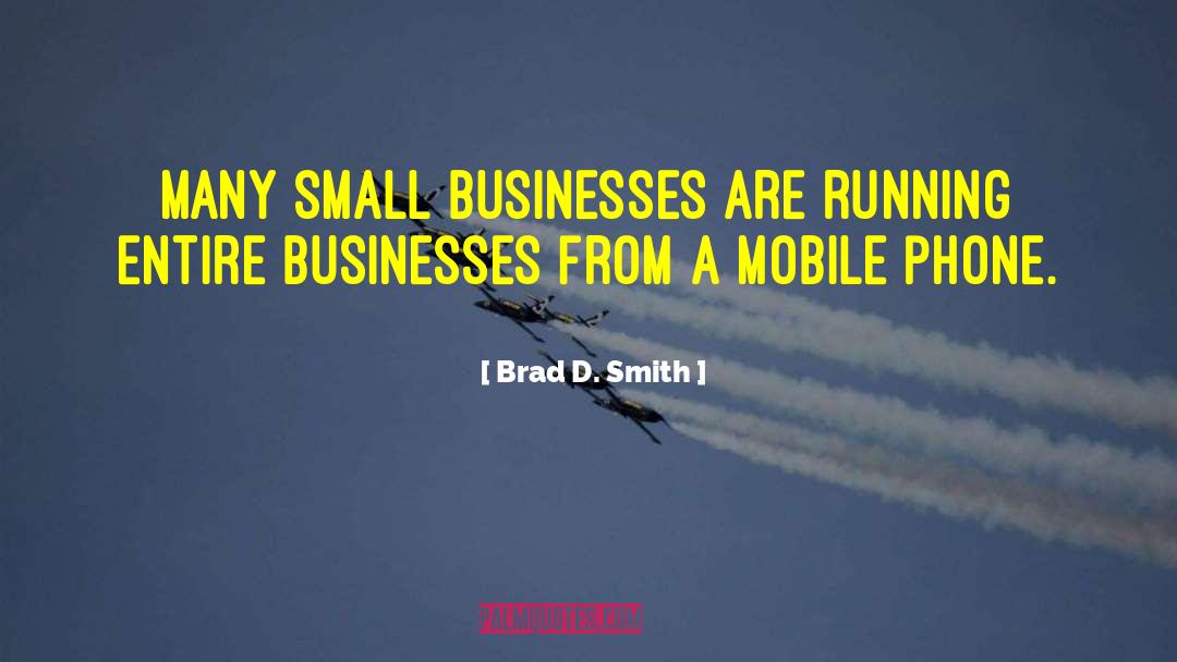 Brad D. Smith Quotes: Many small businesses are running