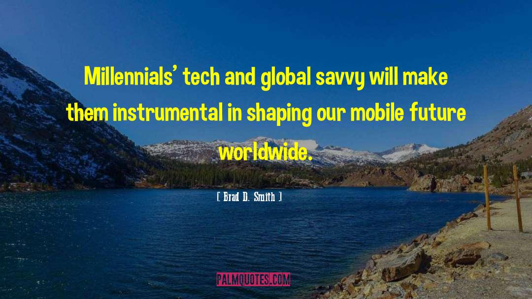 Brad D. Smith Quotes: Millennials' tech and global savvy