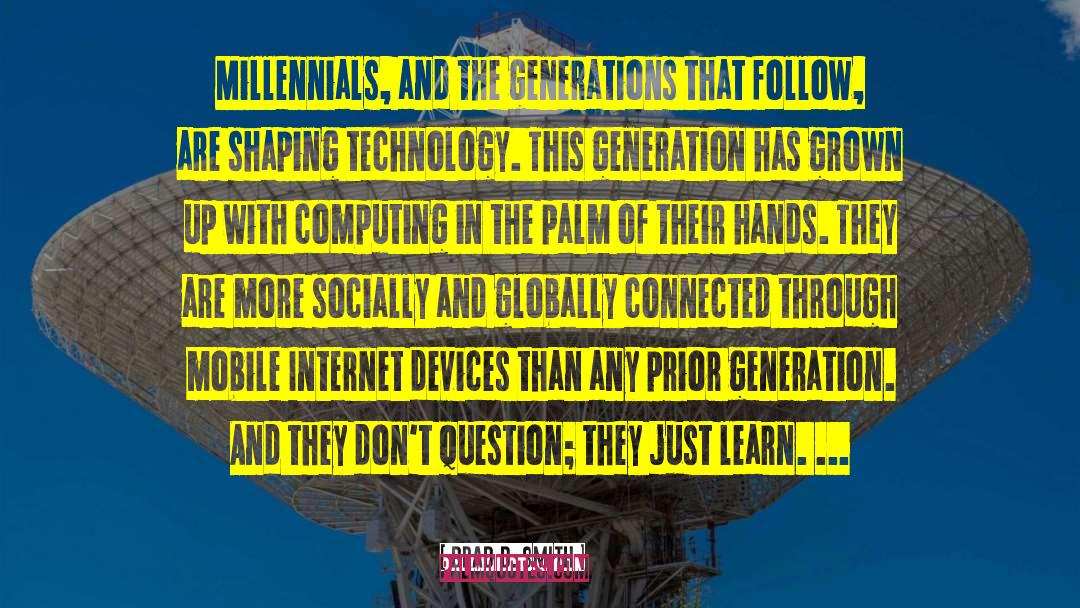 Brad D. Smith Quotes: Millennials, and the generations that